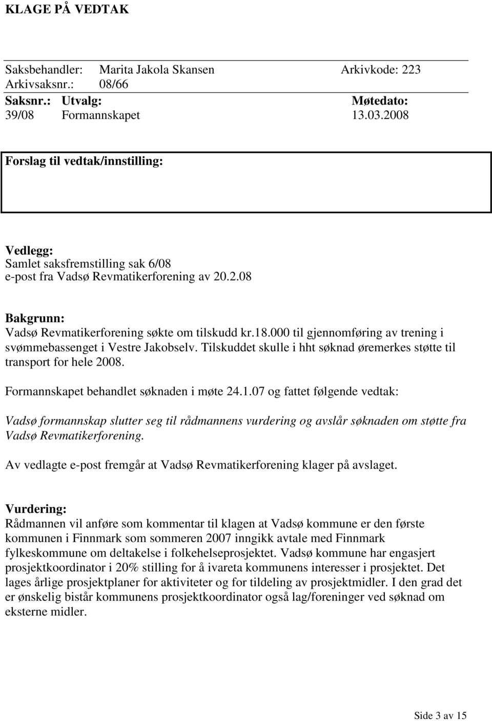 000 til gjennomføring av trening i svømmebassenget i Vestre Jakobselv. Tilskuddet skulle i hht søknad øremerkes støtte til transport for hele 2008. Formannskapet behandlet søknaden i møte 24.1.