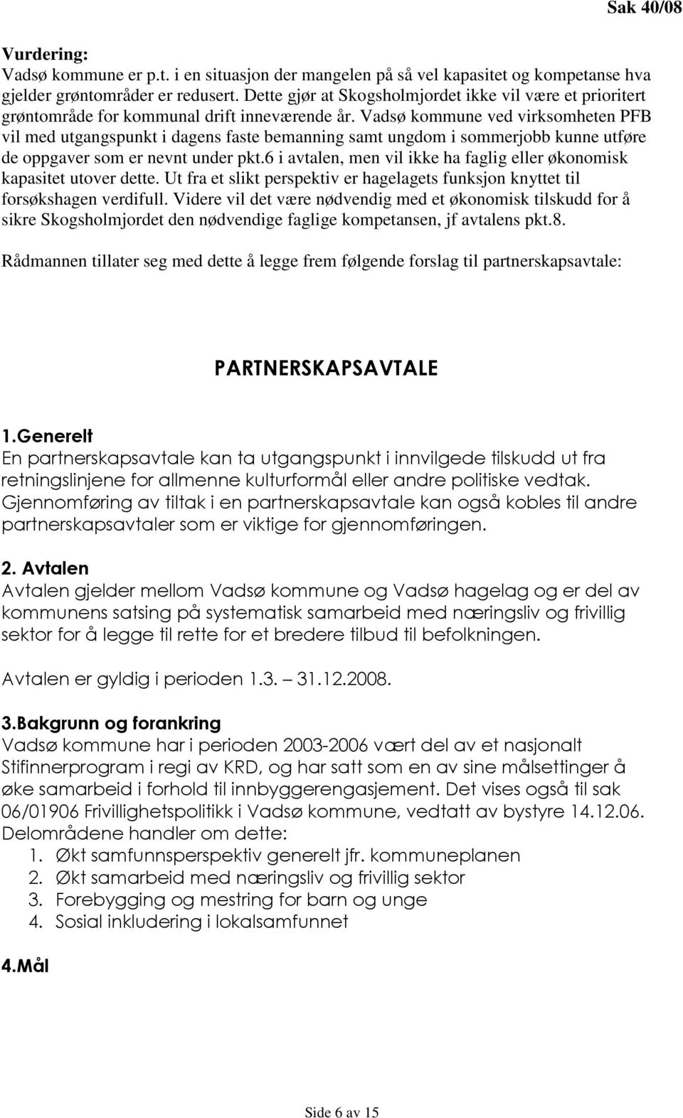 Vadsø kommune ved virksomheten PFB vil med utgangspunkt i dagens faste bemanning samt ungdom i sommerjobb kunne utføre de oppgaver som er nevnt under pkt.