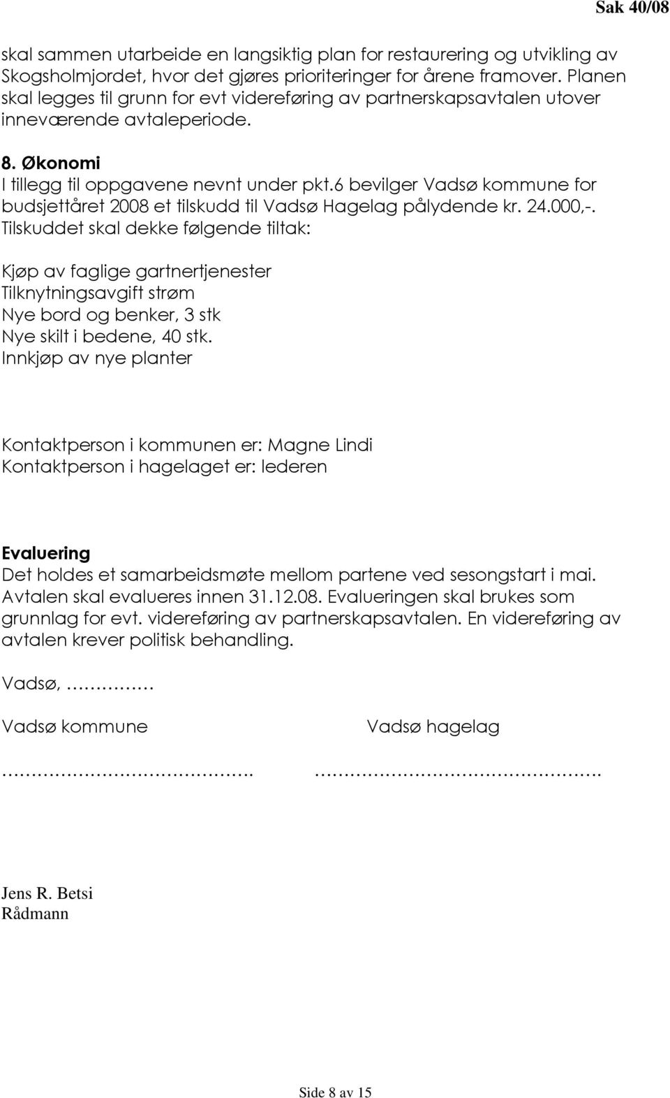 6 bevilger Vadsø kommune for budsjettåret 2008 et tilskudd til Vadsø Hagelag pålydende kr. 24.000,-.