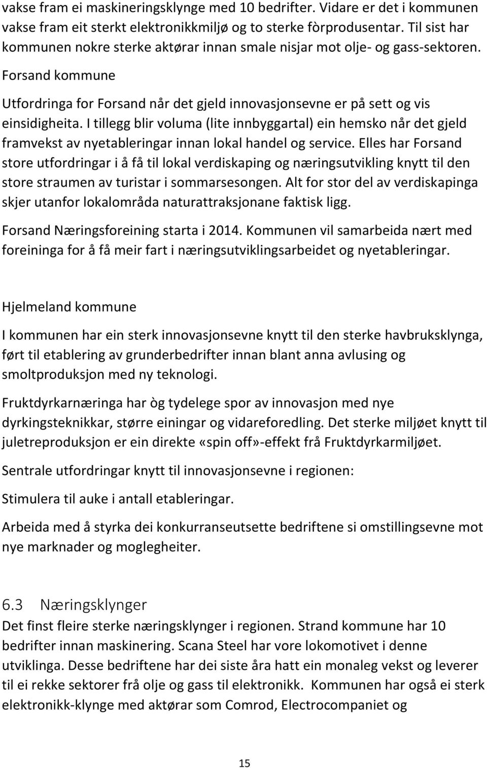 I tillegg blir voluma (lite innbyggartal) ein hemsko når det gjeld framvekst av nyetableringar innan lokal handel og service.