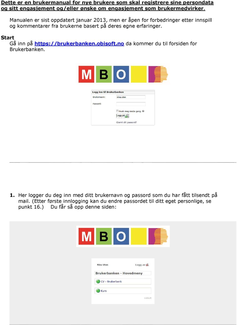 Start Gå inn på https://brukerbanken.obisoft.no da kommer du til forsiden for Brukerbanken. 1.