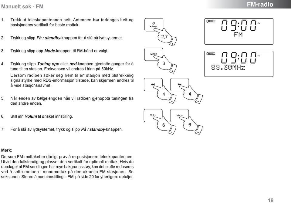 Dersom radioen søker seg frem til en stasjon med tilstrekkelig signalstyrke med RDS-informasjon tilstede, kan skjermen endres til å vise stasjonsnavnet. 5.