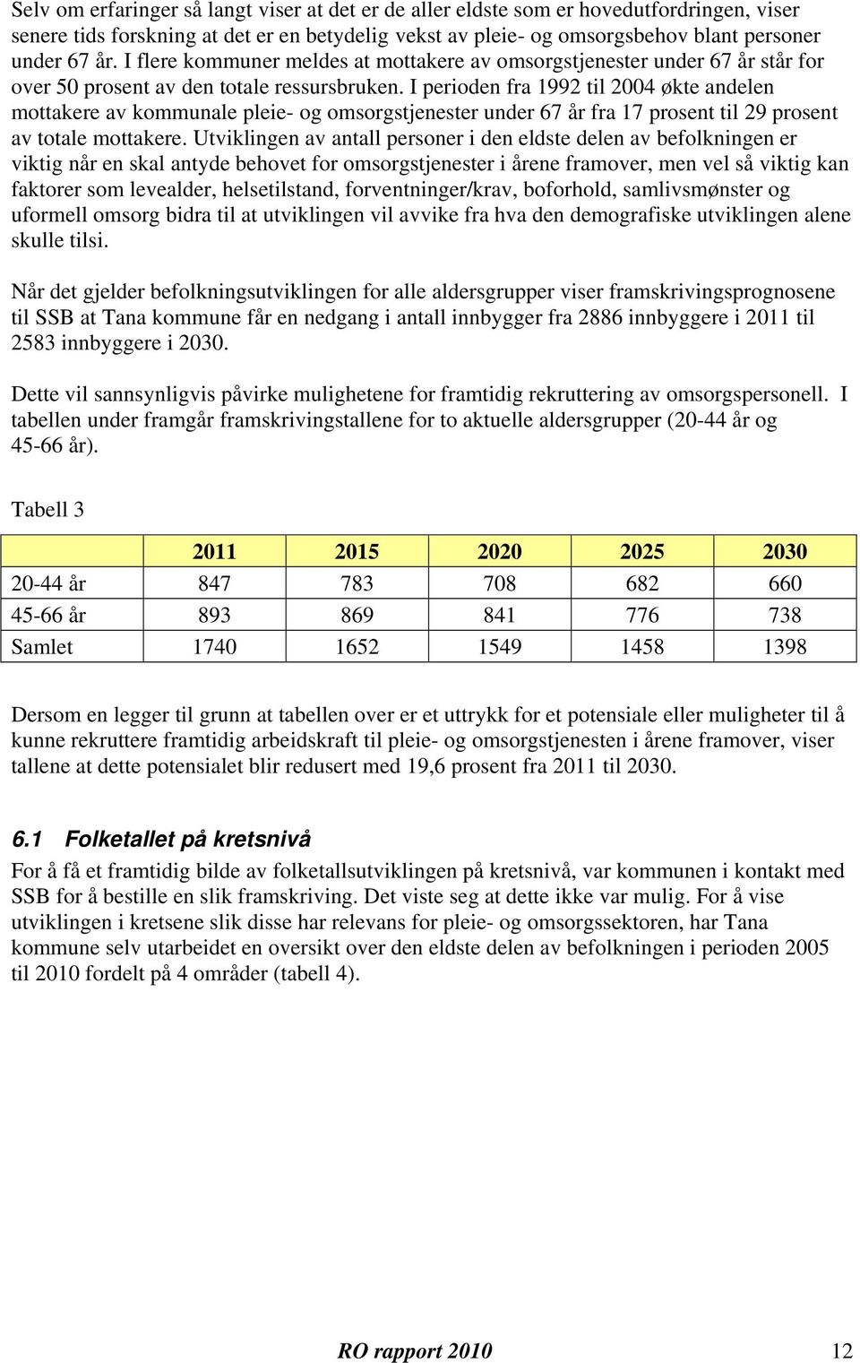 I perioden fra 1992 til 2004 økte andelen mottakere av kommunale pleie- og omsorgstjenester under 67 år fra 17 prosent til 29 prosent av totale mottakere.