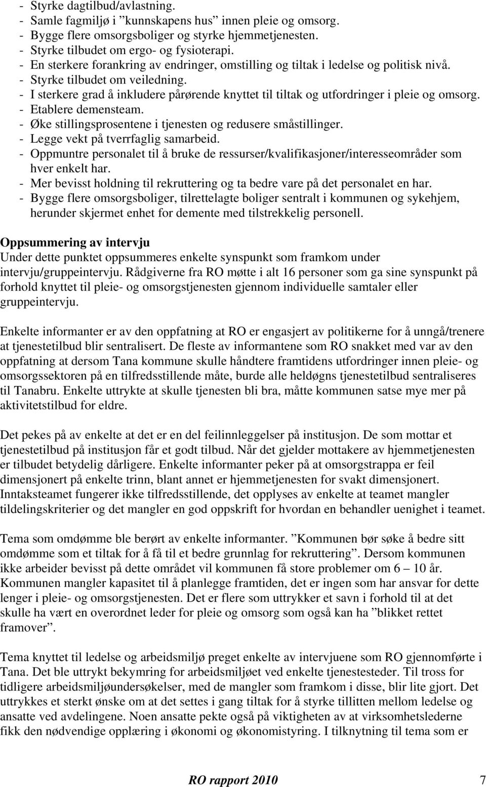 - I sterkere grad å inkludere pårørende knyttet til tiltak og utfordringer i pleie og omsorg. - Etablere demensteam. - Øke stillingsprosentene i tjenesten og redusere småstillinger.