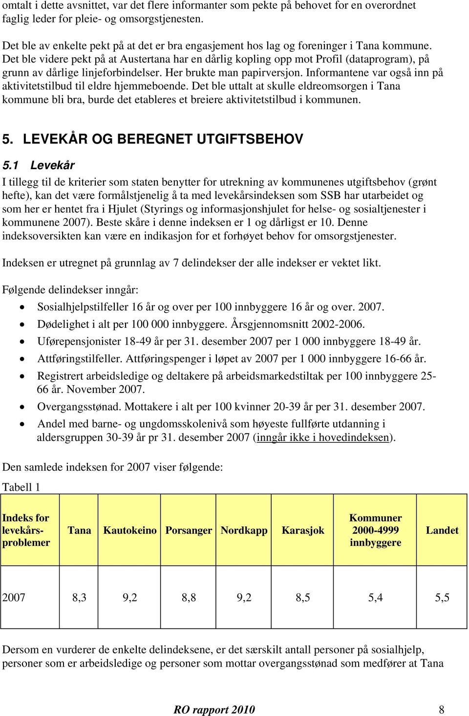 Det ble videre pekt på at Austertana har en dårlig kopling opp mot Profil (dataprogram), på grunn av dårlige linjeforbindelser. Her brukte man papirversjon.