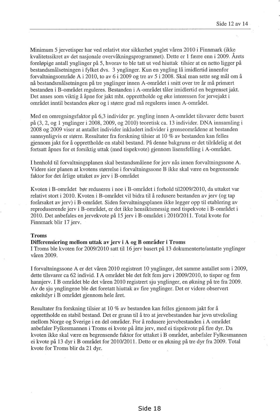 Kun en yngling lå imidlertid innenfor forvaltningsområde A i 2010, to av 6 i 2009 og tre av 5 i 2008.