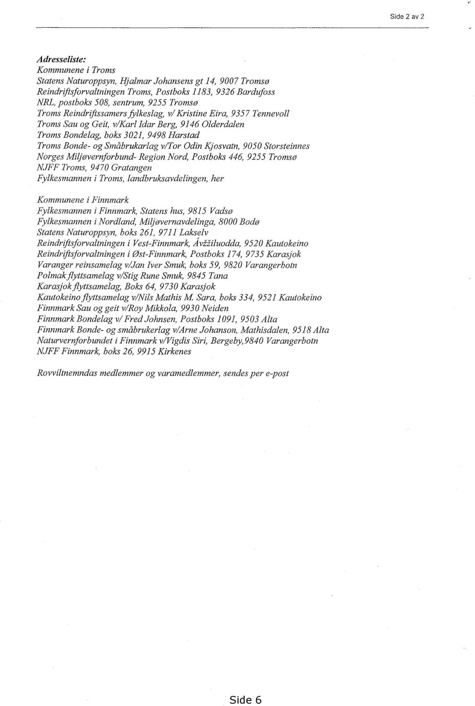 v/tor Odin Kjosvatn, 9050 Storsteinnes Norges Miljøvernforbund- Region Nord, Postboks 446, 9255 Tromso NJFF Troms, 9470 Gratangen Fylkesmannen i Troms, landbruksavdelingen, her Kommunene i Finnmark
