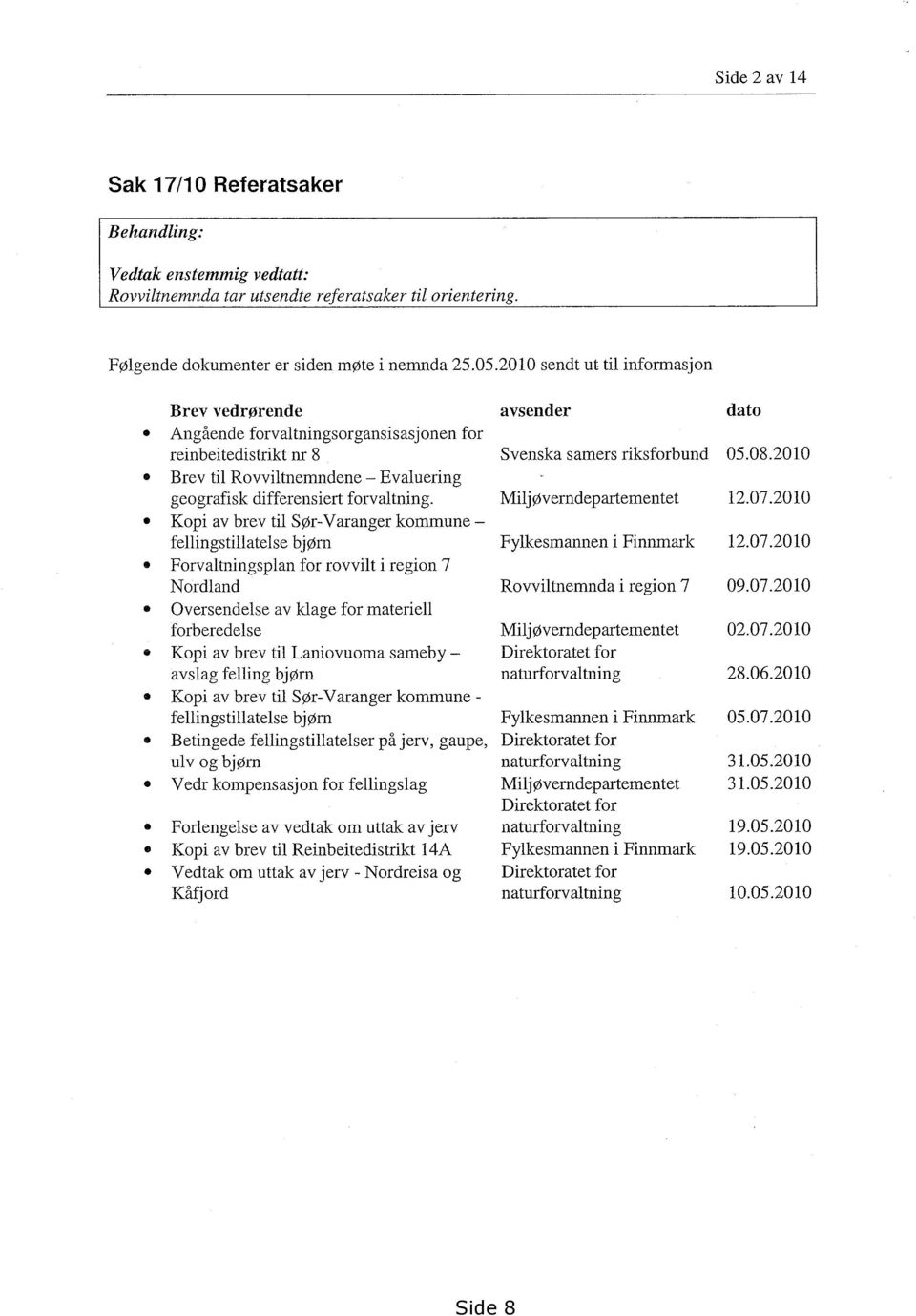 2010 Brev til Rovviltnemndene Evaluering geografisk differensiert forvaltning. Miljøverndepartementet 12.07.