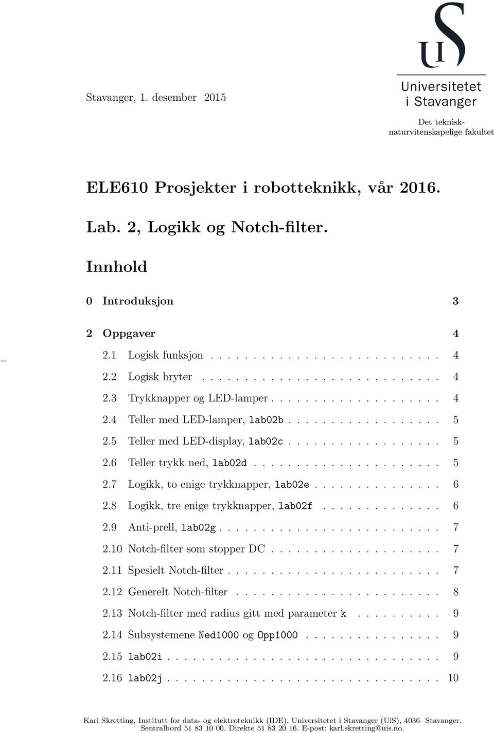 5 Teller med LED-display, lab02c.................. 5 2.6 Teller trykk ned, lab02d...................... 5 2.7 Logikk, to enige trykknapper, lab02e............... 6 2.