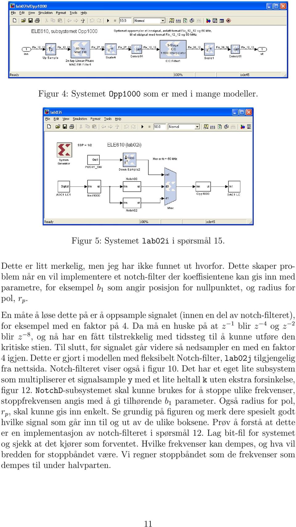 En måte å løse dette på er å oppsample signalet (innen en del av notch-filteret), for eksempel med en faktor på 4.