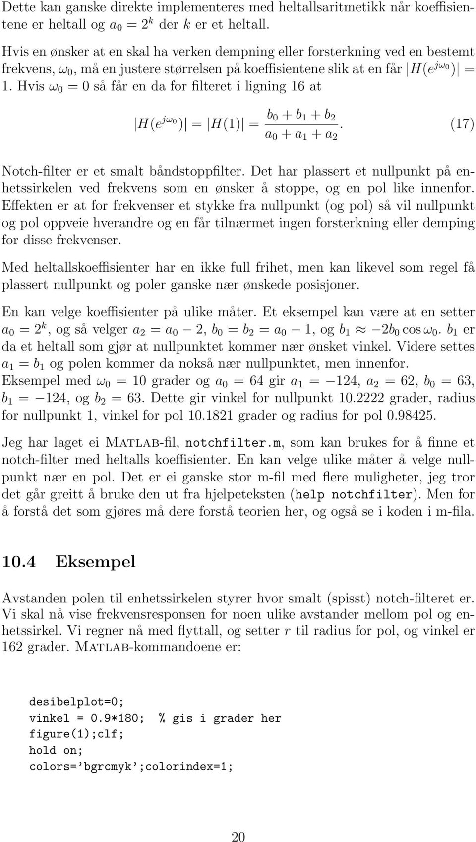 Hvis ω 0 = 0 så får en da for filteret i ligning 16 at H(e jω 0 ) = H(1) = b 0 + b 1 + b 2 a 0 + a 1 + a 2. (17) Notch-filter er et smalt båndstoppfilter.