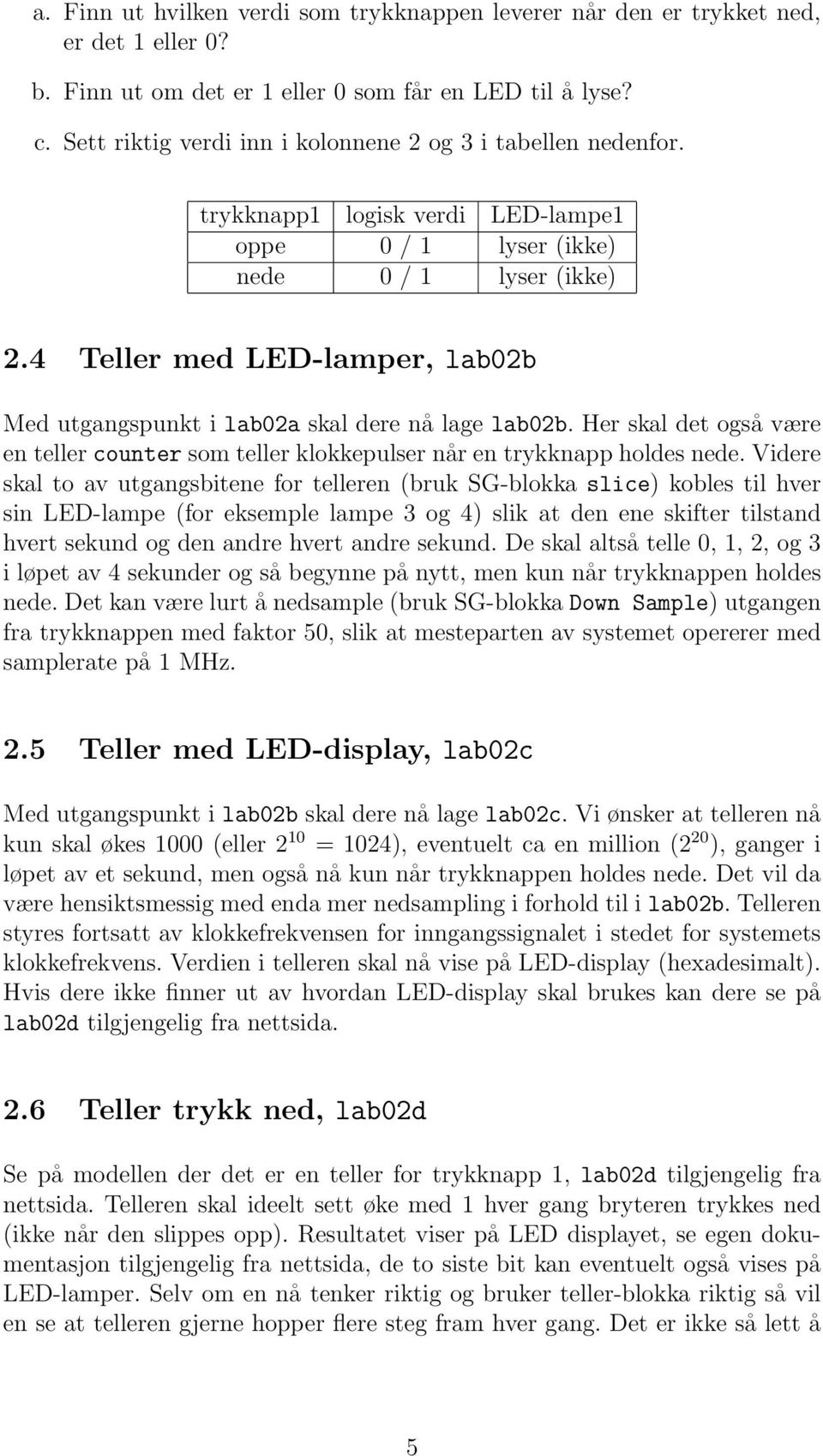 4 Teller med LED-lamper, lab02b Med utgangspunkt i lab02a skal dere nå lage lab02b. Her skal det også være en teller counter som teller klokkepulser når en trykknapp holdes nede.