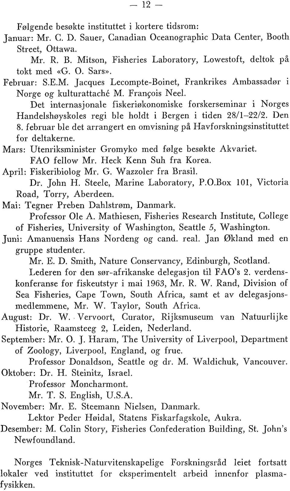 Det internasjonale fiskeriøltonomislte forslterseminar i Norges Handelshøyskoles regi ble holdt i Bergen i tiden 28/1-2212. Den 8.