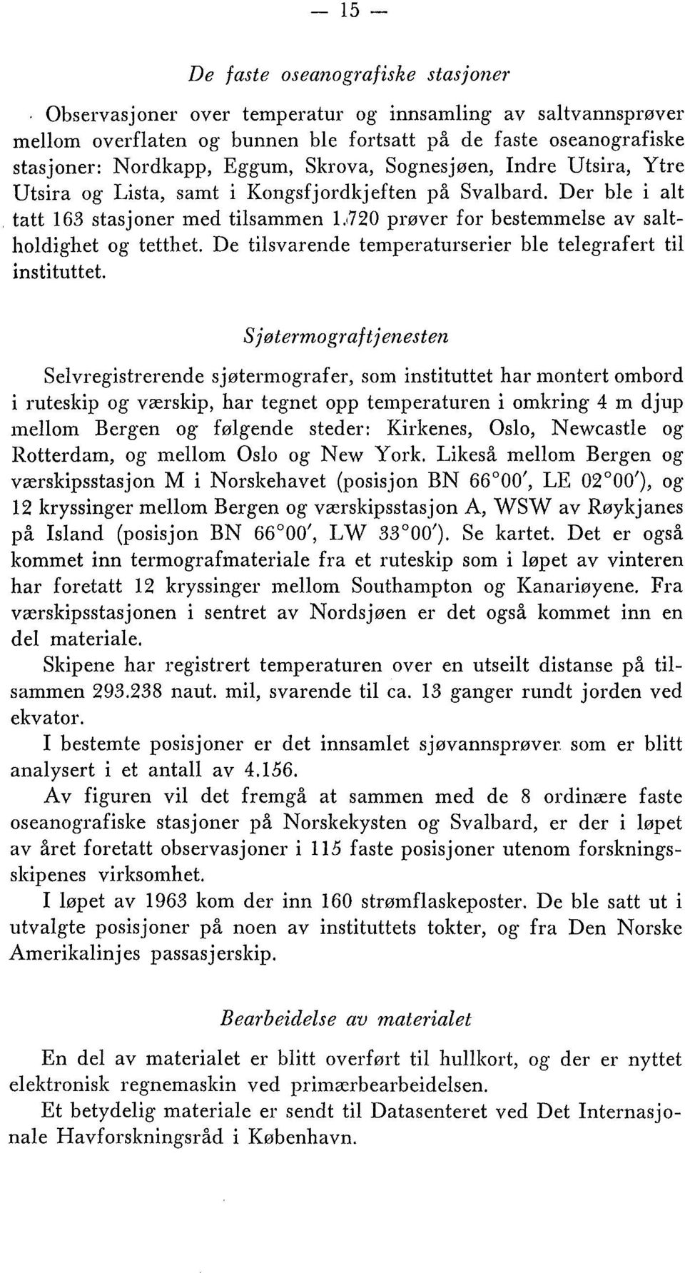 Utsira og Lista, samt i Kongsfjordkjeften på Svalbard. Der ble i alt tatt 163 stasjoner med tilsammen 1.1720 prøver for bestemmelse av saltlioldighet og tetthet.