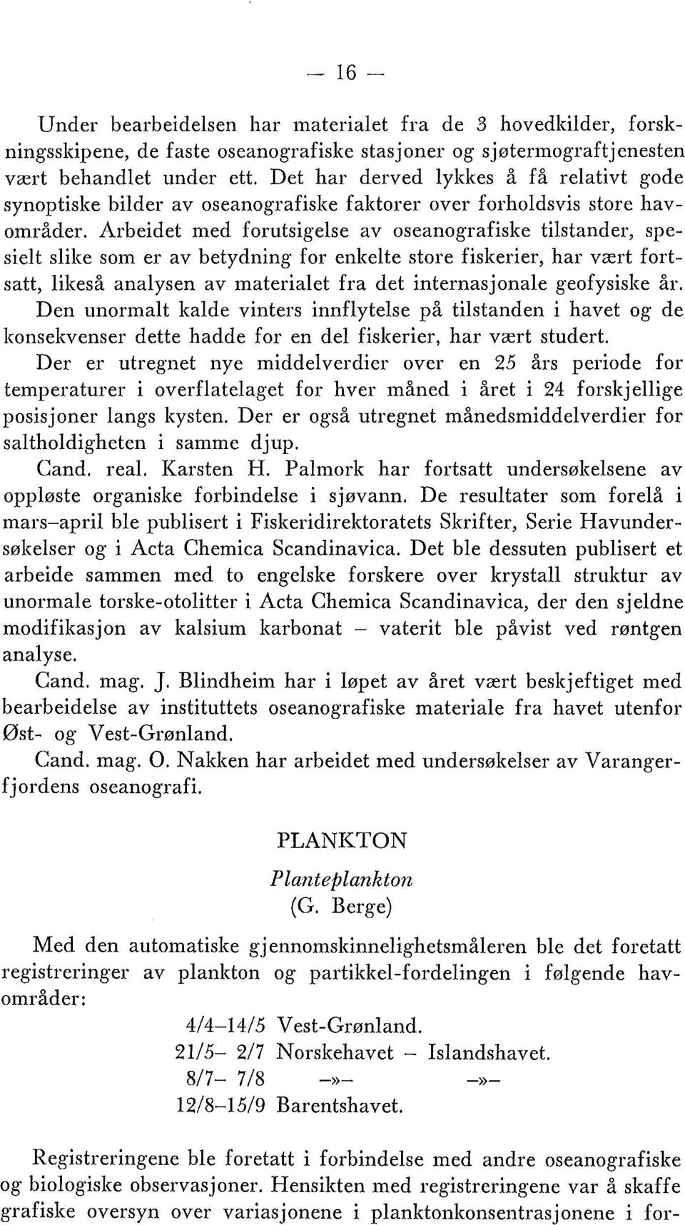 Arbeidet med forutsigelse av oseanografiske tilstander, spesielt slilze som er av betydning for enkelte store fiskerier, har vzrt fortsatt, likeså analysen av materialet fra det internasjonale