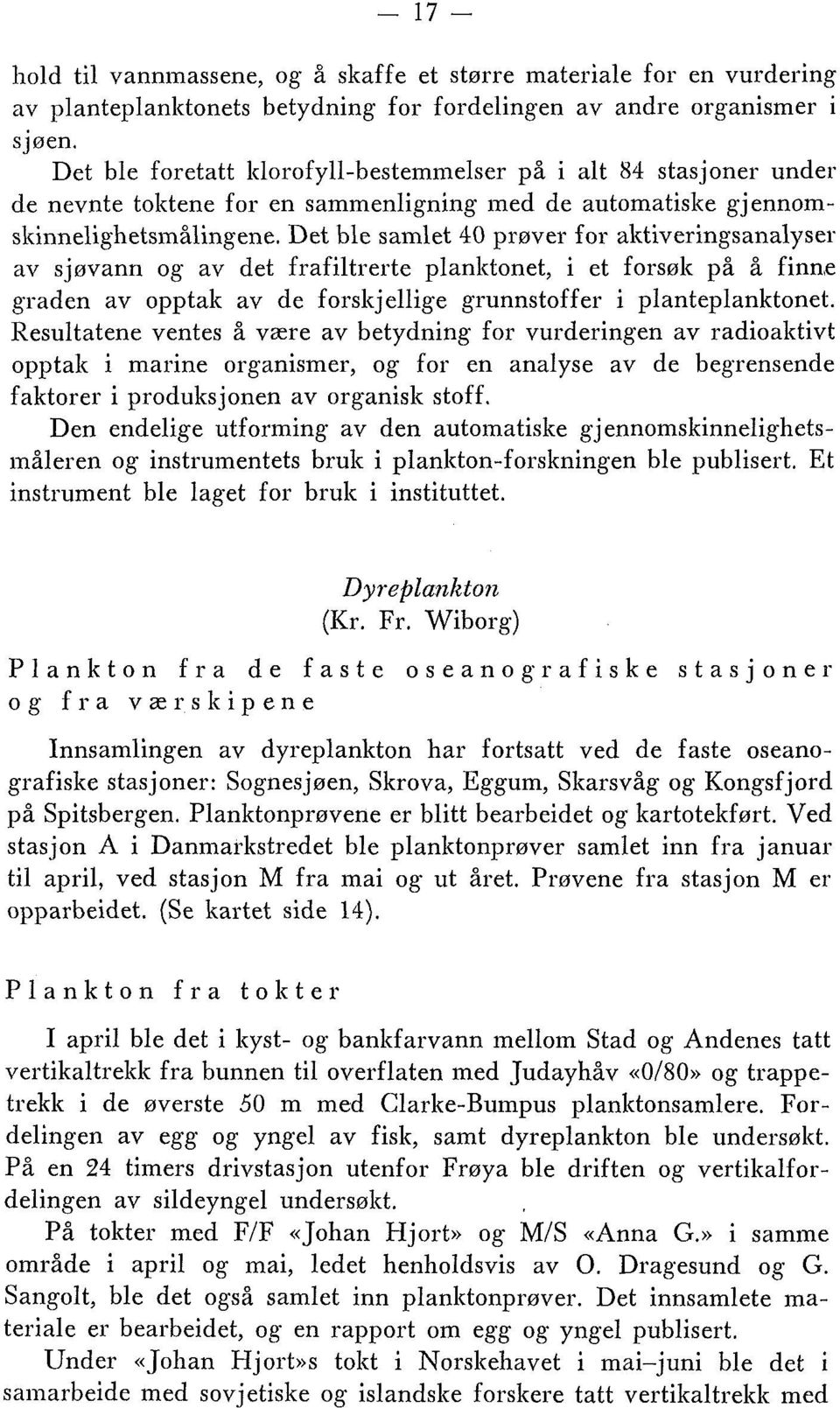 Det ble samlet 40 prøver for alttiveringsanalyser av sjøvann og av det frafiltrerte planktonet, i et forsøk på å finn,e graden av opptak av de forskjellige grunnstoffer i planteplanktonet.