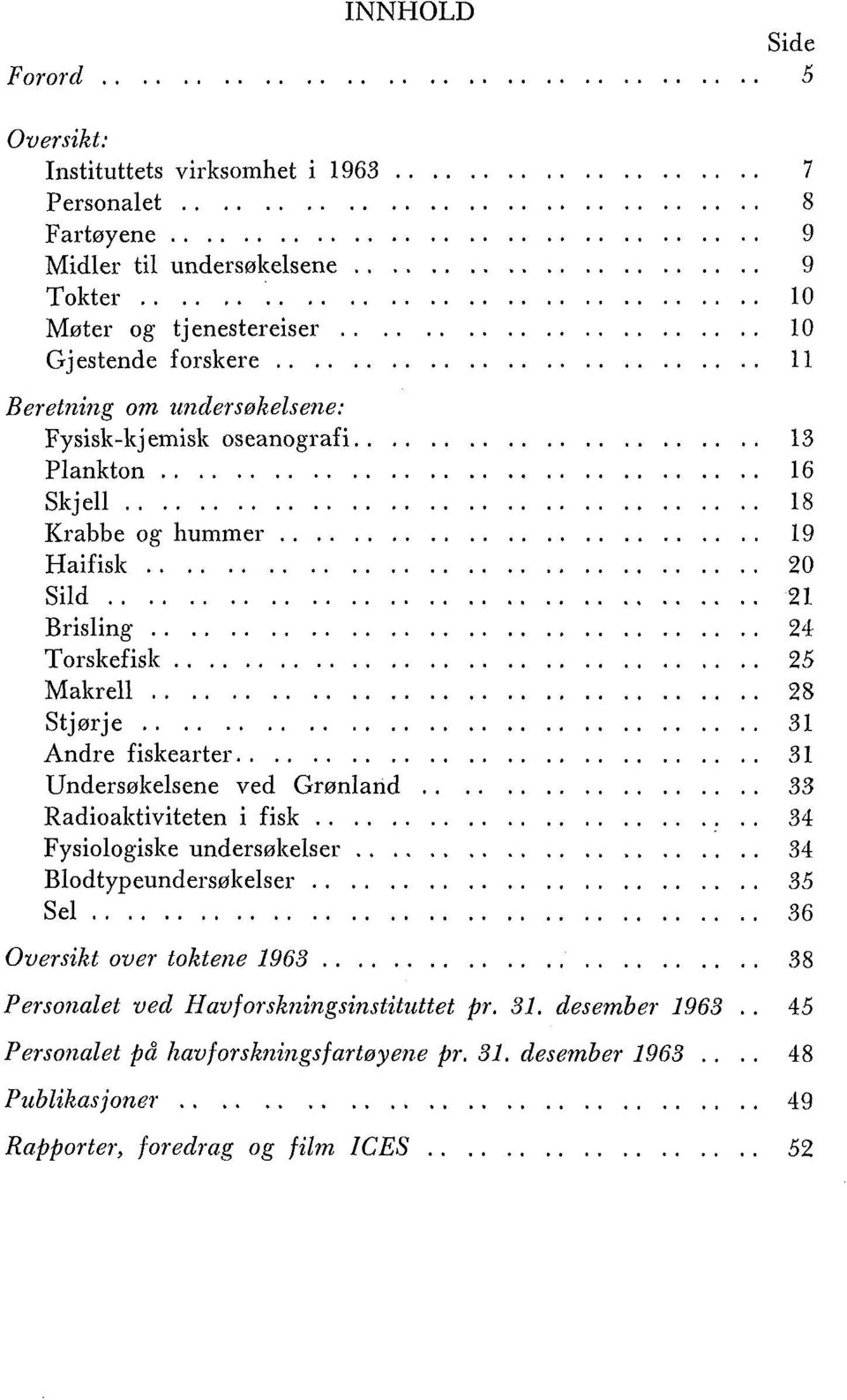 .. Makrell... Stjørje... Andre fiskearter... Undersøkelsene ved Grønland Radioaktiviteten i fisk... Fysiologislte undersøkelser... Blodtypeundersøkelser... Sel.