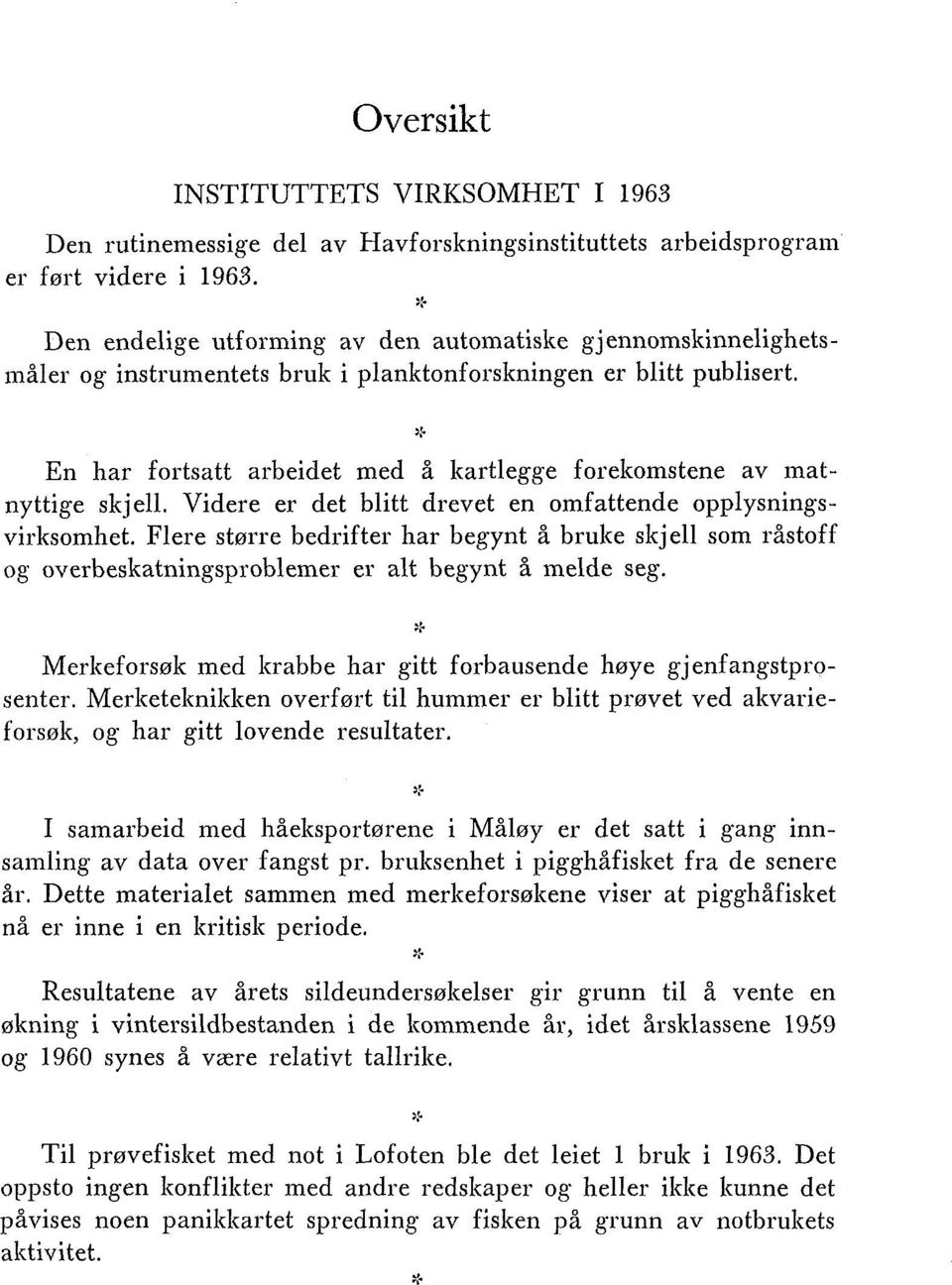 En har fortsatt arbeidet med å kartlegge forekomstene av inatnyttige skjell. Videre er det blitt drevet en omfattende opplysningsvirksomhet.