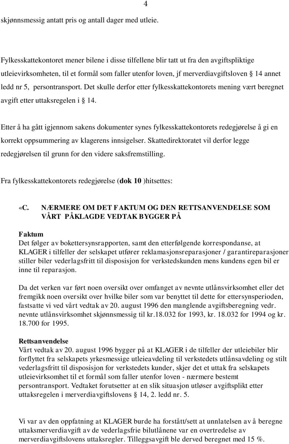 persontransport. Det skulle derfor etter fylkesskattekontorets mening vært beregnet avgift etter uttaksregelen i 14.