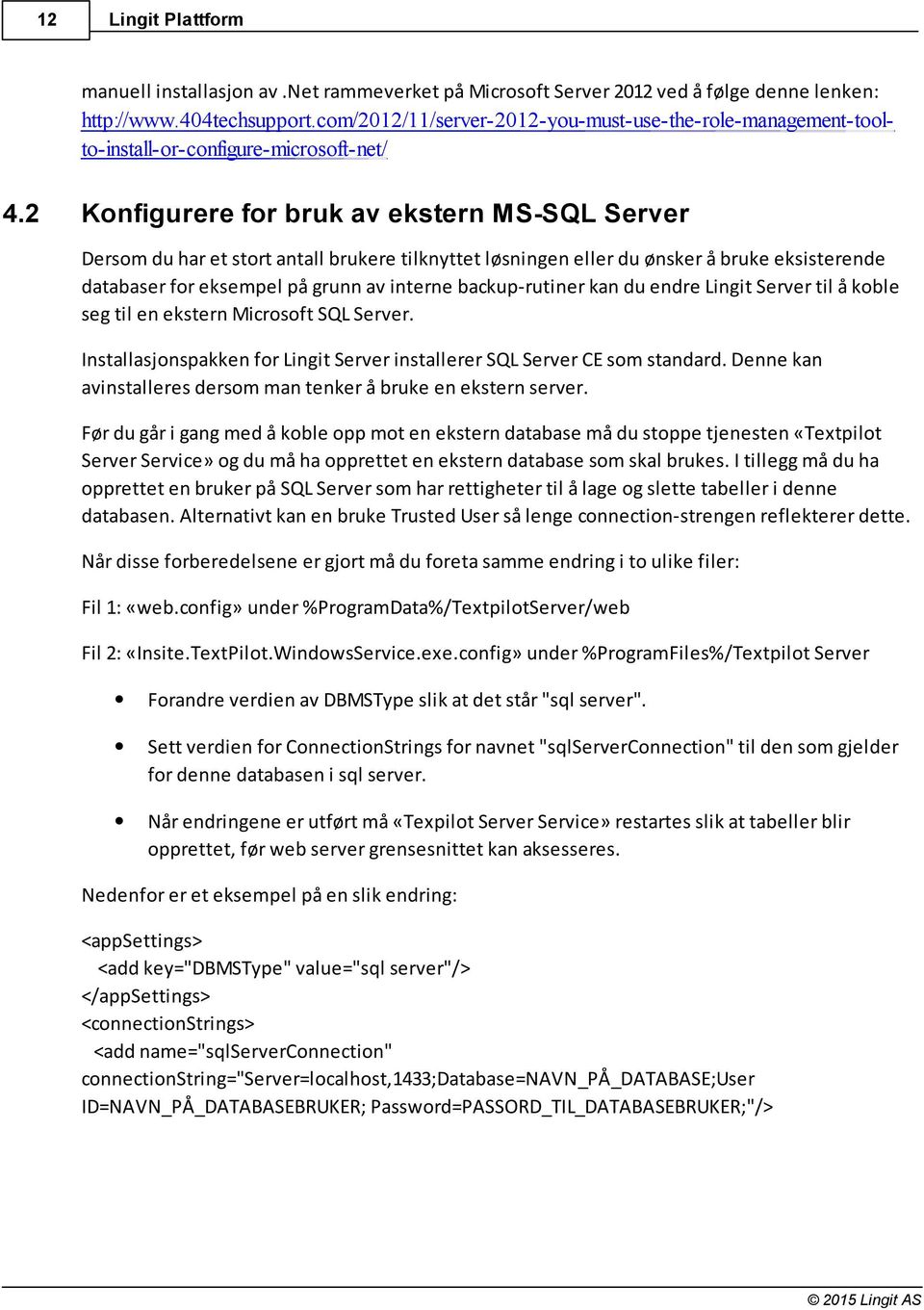 2 Konfigurere for bruk av ekstern MS-SQL Server Dersom du har et stort antall brukere tilknyttet løsningen eller du ønsker å bruke eksisterende databaser for eksempel på grunn av interne