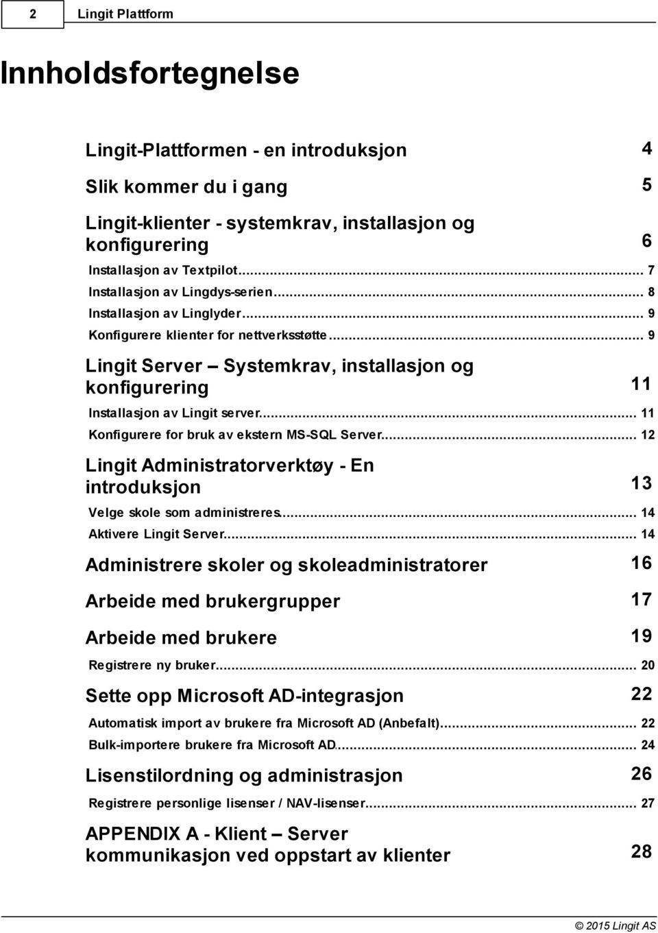 .. av Lingit server 11 Konfigurere... for bruk av ekstern MS-SQL Server 12 Lingit Administratorverktøy - En introduksjon 13 Velge... skole som administreres 14 Aktivere.