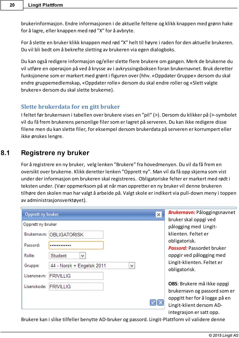 Du kan også redigere informasjon og/eller slette flere brukere om gangen. Merk de brukerne du vil utføre en operasjon på ved å krysse av i avkryssingsboksen foran brukernavnet.