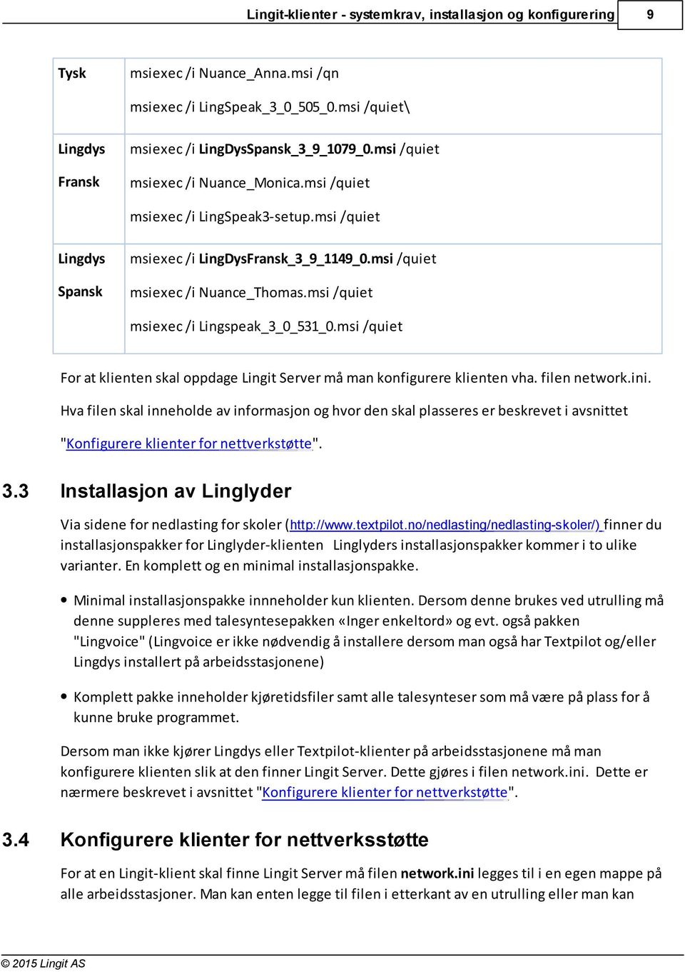 msi /quiet msiexec /i Lingspeak_3_0_531_0.msi /quiet For at klienten skal oppdage Lingit Server må man konfigurere klienten vha. filen network.ini.