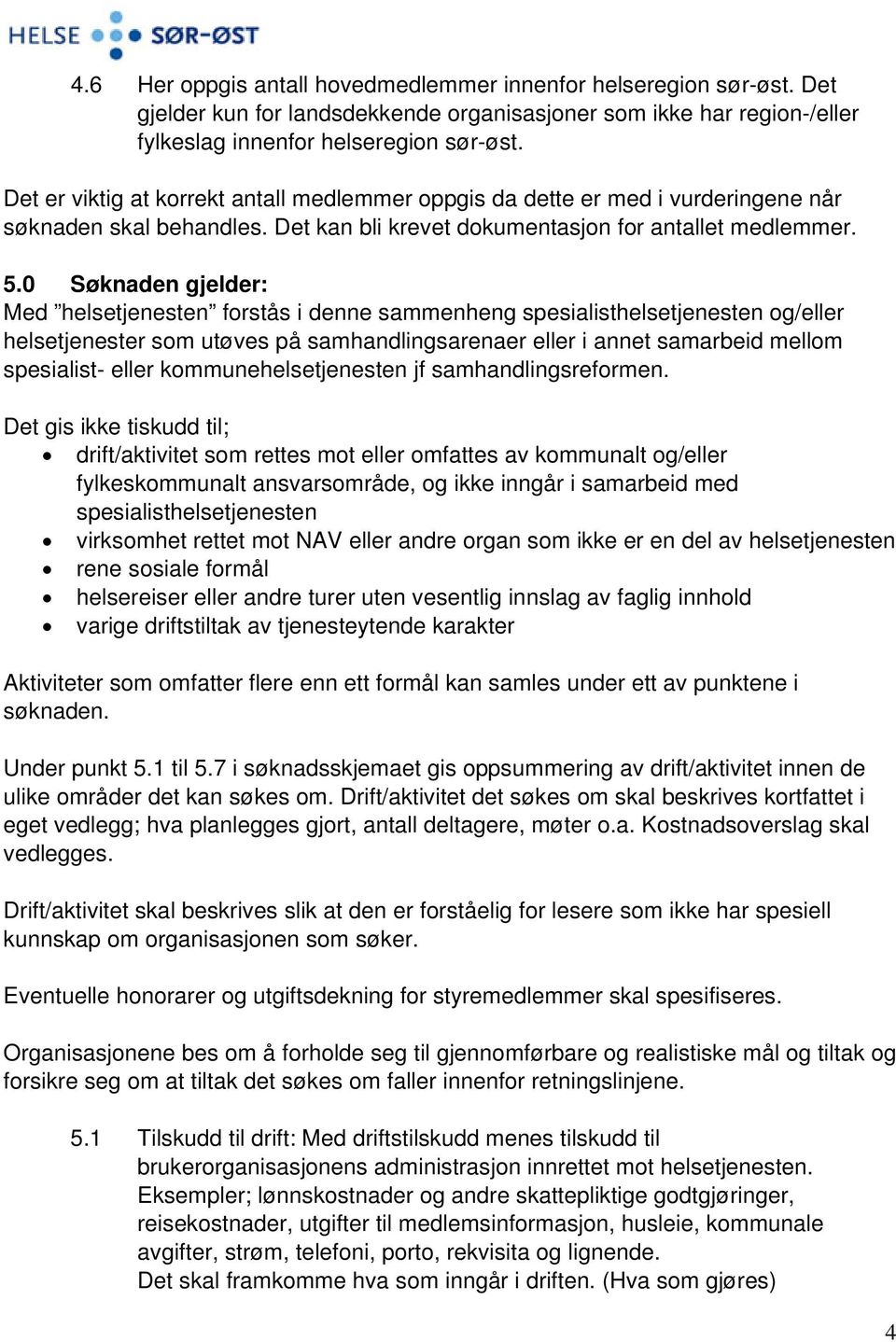 0 Søknaden gjelder: Med helsetjenesten forstås i denne sammenheng spesialisthelsetjenesten og/eller helsetjenester som utøves på samhandlingsarenaer eller i annet samarbeid mellom spesialist- eller