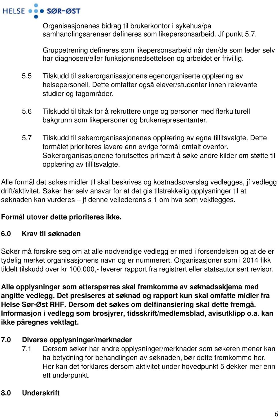 5 Tilskudd til søkerorganisasjonens egenorganiserte opplæring av helsepersonell. Dette omfatter også elever/studenter innen relevante studier og fagområder. 5.