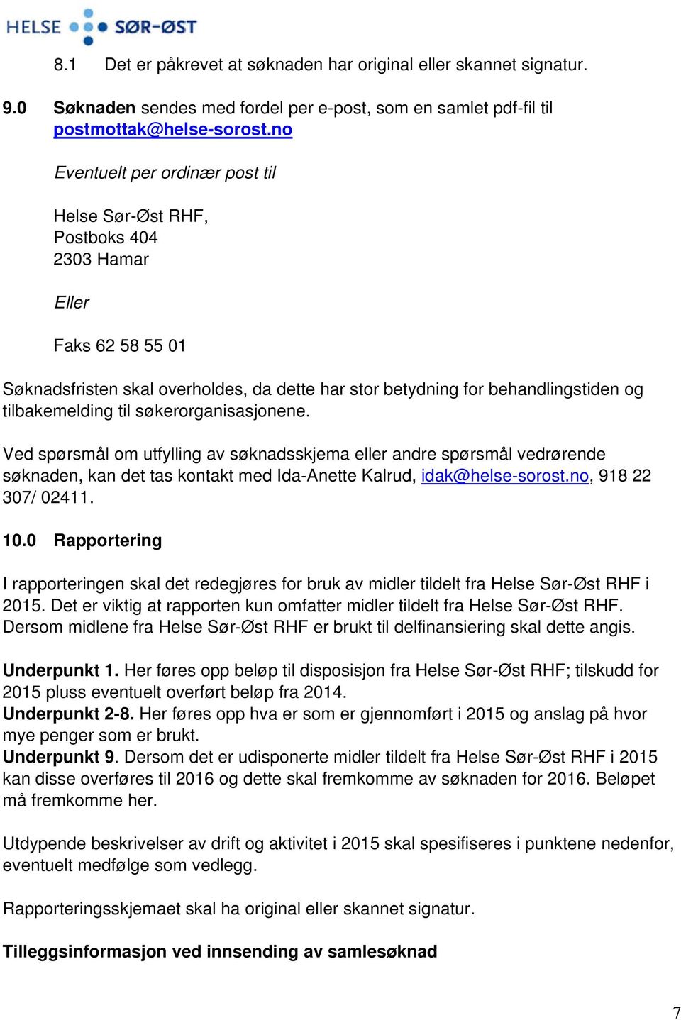 til søkerorganisasjonene. Ved spørsmål om utfylling av søknadsskjema eller andre spørsmål vedrørende søknaden, kan det tas kontakt med Ida-Anette Kalrud, idak@helse-sorost.no, 918 22 307/ 02411. 10.