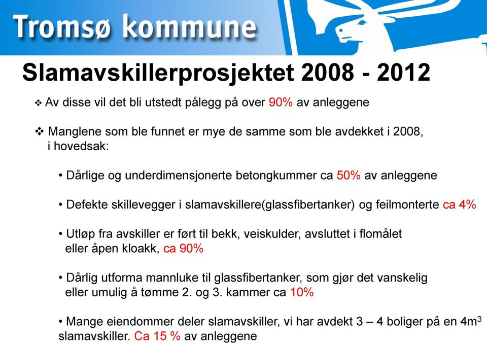 Utløp fra avskiller er ført til bekk, veiskulder, avsluttet i flomålet eller åpen kloakk, ca 90% Dårlig utforma mannluke til glassfibertanker, som gjør det