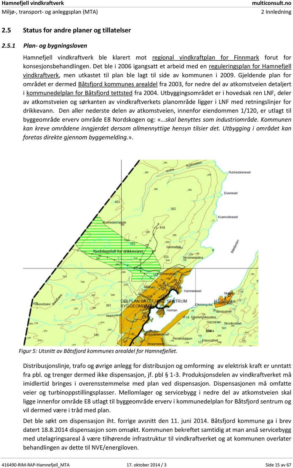 Gjeldende plan for området er dermed Båtsfjord kommunes arealdel fra 2003, for nedre del av atkomstveien detaljert i kommunedelplan for Båtsfjord tettsted fra 2004.