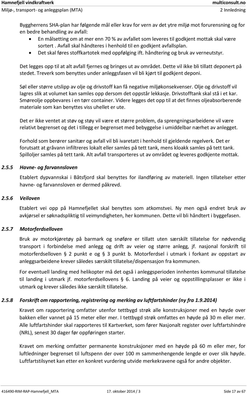 Det legges opp til at alt avfall fjernes og bringes ut av området. Dette vil ikke bli tillatt deponert på stedet. Treverk som benyttes under anleggsfasen vil bli kjørt til godkjent deponi.