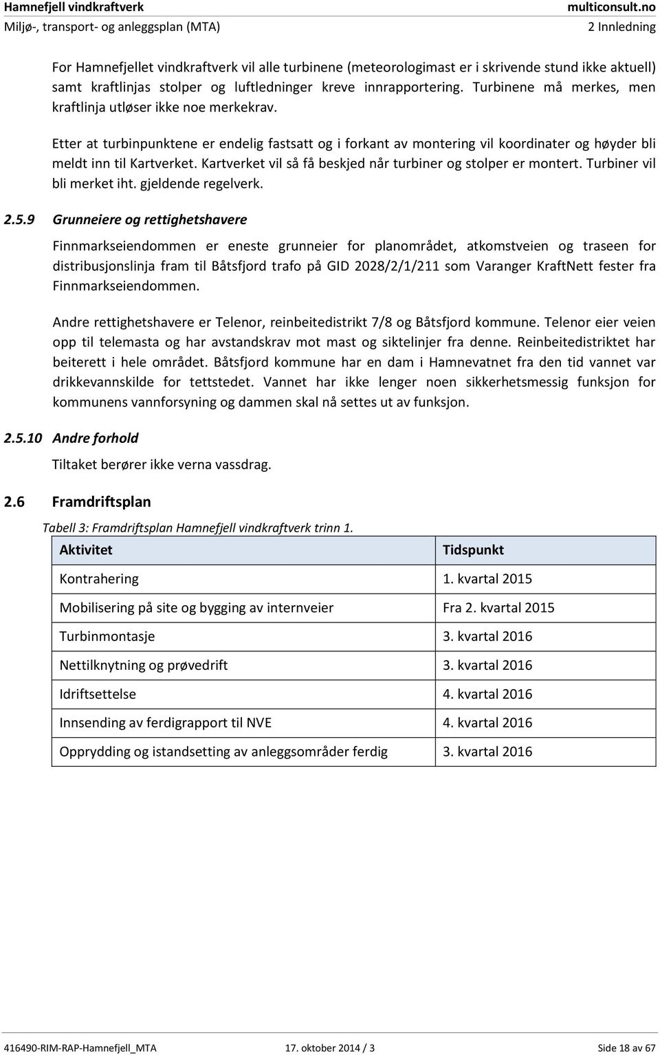 Kartverket vil så få beskjed når turbiner og stolper er montert. Turbiner vil bli merket iht. gjeldende regelverk. 2.5.