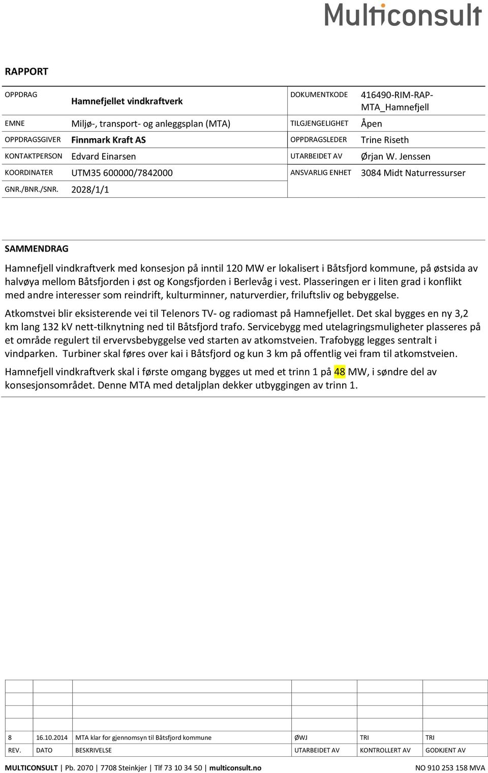 2028/1/1 SAMMENDRAG Hamnefjell vindkraftverk med konsesjon på inntil 120 MW er lokalisert i Båtsfjord kommune, på østsida av halvøya mellom Båtsfjorden i øst og Kongsfjorden i Berlevåg i vest.