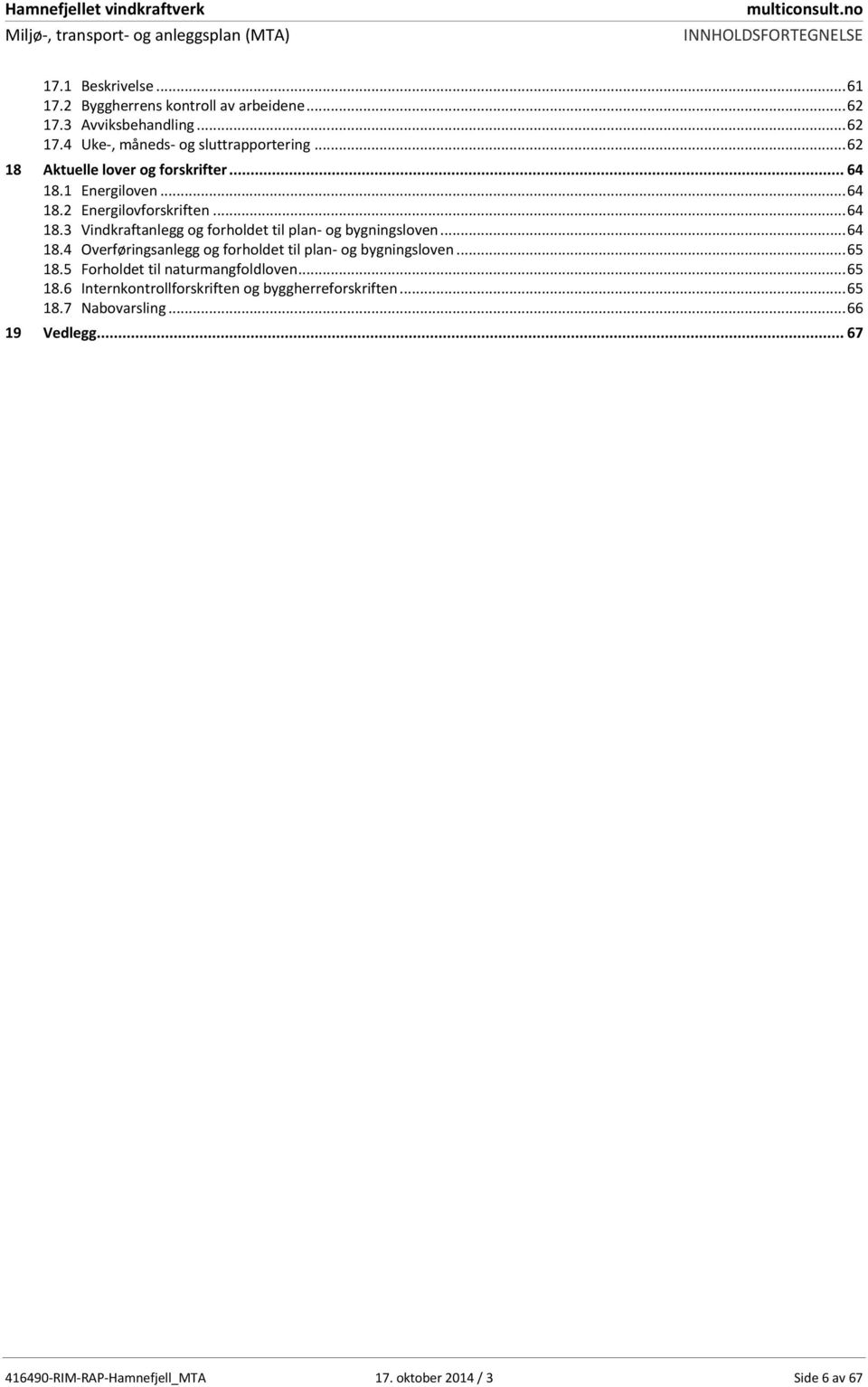 .. 64 18.4 Overføringsanlegg og forholdet til plan- og bygningsloven... 65 18.5 Forholdet til naturmangfoldloven... 65 18.6 Internkontrollforskriften og byggherreforskriften.