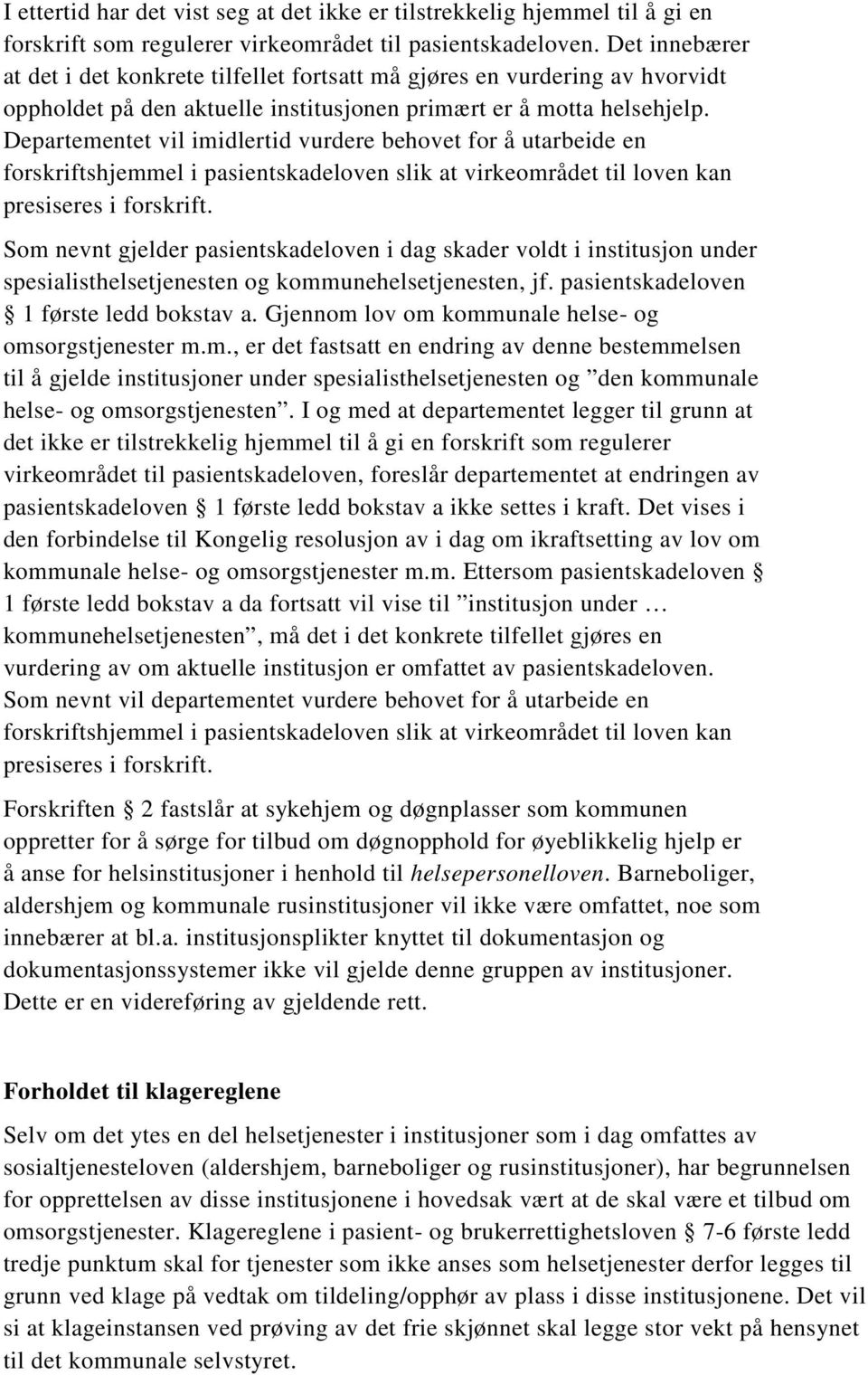 Departementet vil imidlertid vurdere behovet for å utarbeide en forskriftshjemmel i pasientskadeloven slik at virkeområdet til loven kan presiseres i forskrift.