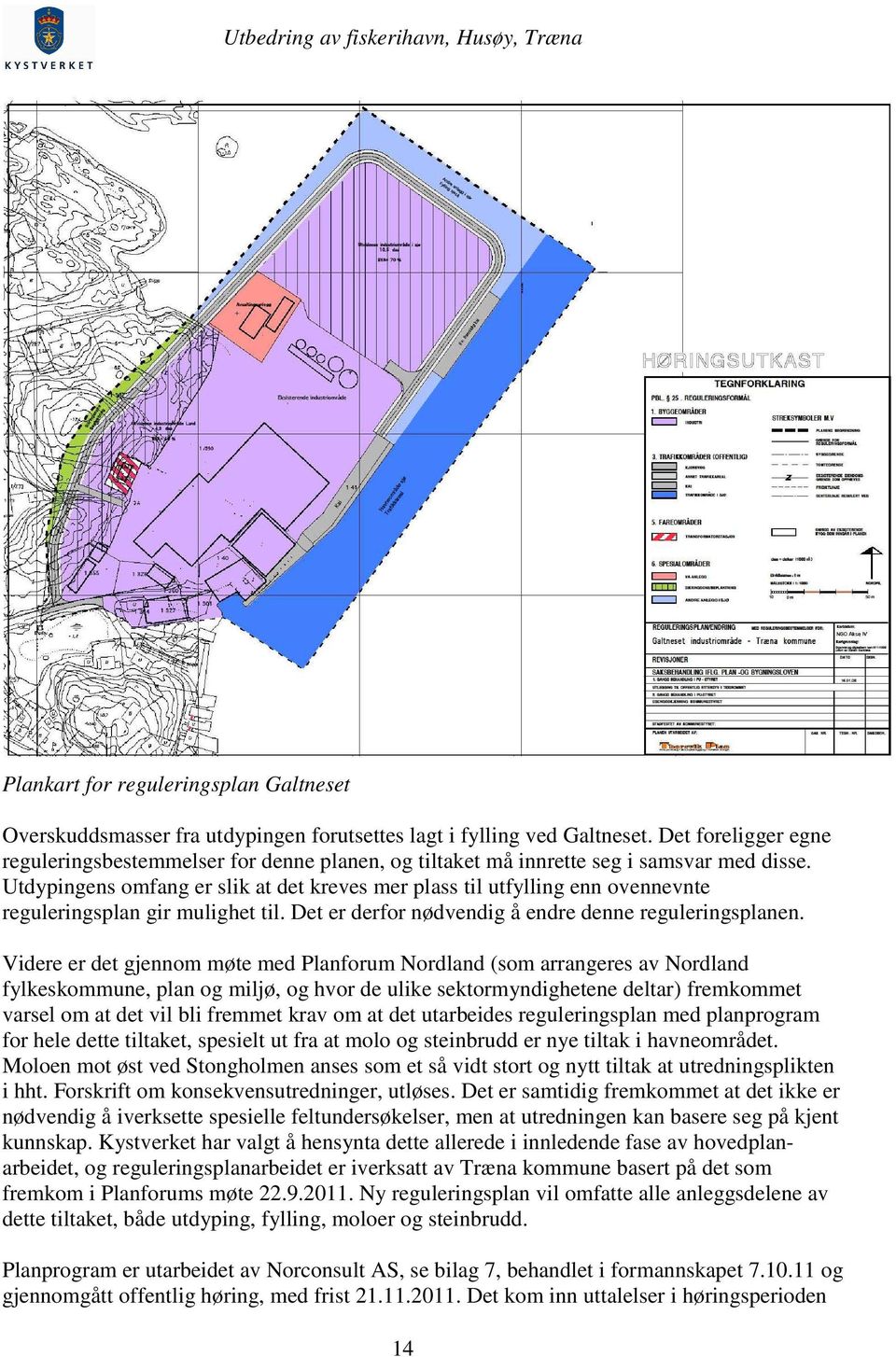 Utdypingens omfang er slik at det kreves mer plass til utfylling enn ovennevnte reguleringsplan gir mulighet til. Det er derfor nødvendig å endre denne reguleringsplanen.