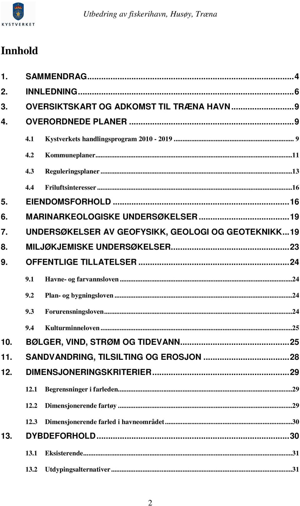 MILJØKJEMISKE UNDERSØKELSER... 23 9. OFFENTLIGE TILLATELSER... 24 9.1 Havne- og farvannsloven...24 9.2 Plan- og bygningsloven...24 9.3 Forurensningsloven...24 9.4 Kulturminneloven...25 10.