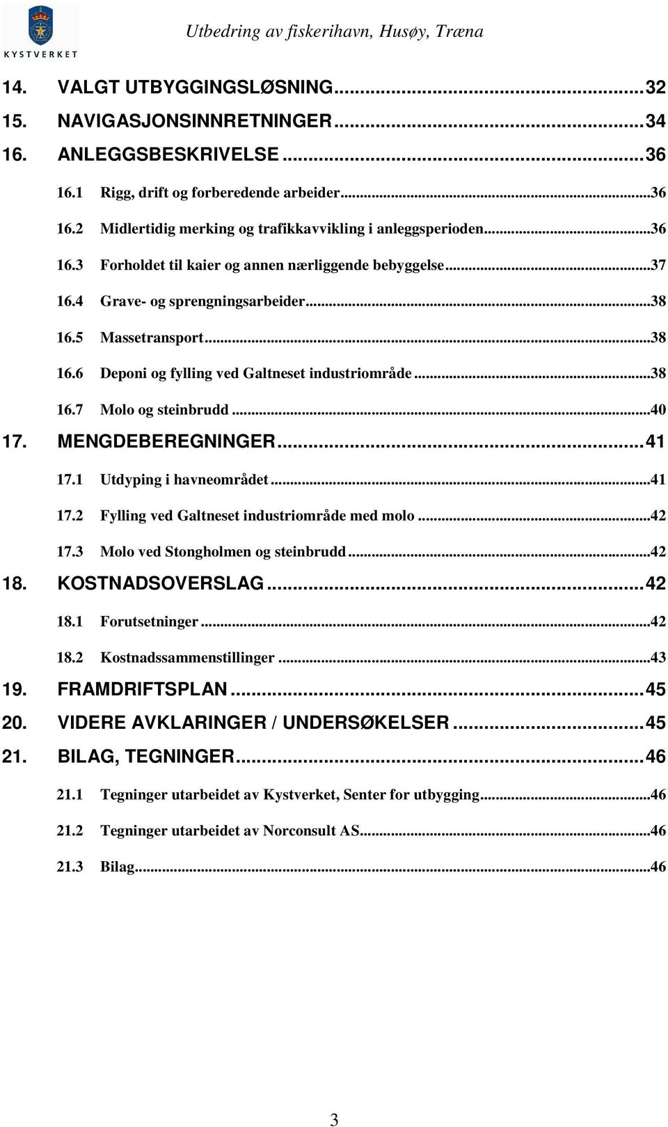 ..40 17. MENGDEBEREGNINGER... 41 17.1 Utdyping i havneområdet...41 17.2 Fylling ved Galtneset industriområde med molo...42 17.3 Molo ved Stongholmen og steinbrudd...42 18. KOSTNADSOVERSLAG... 42 18.