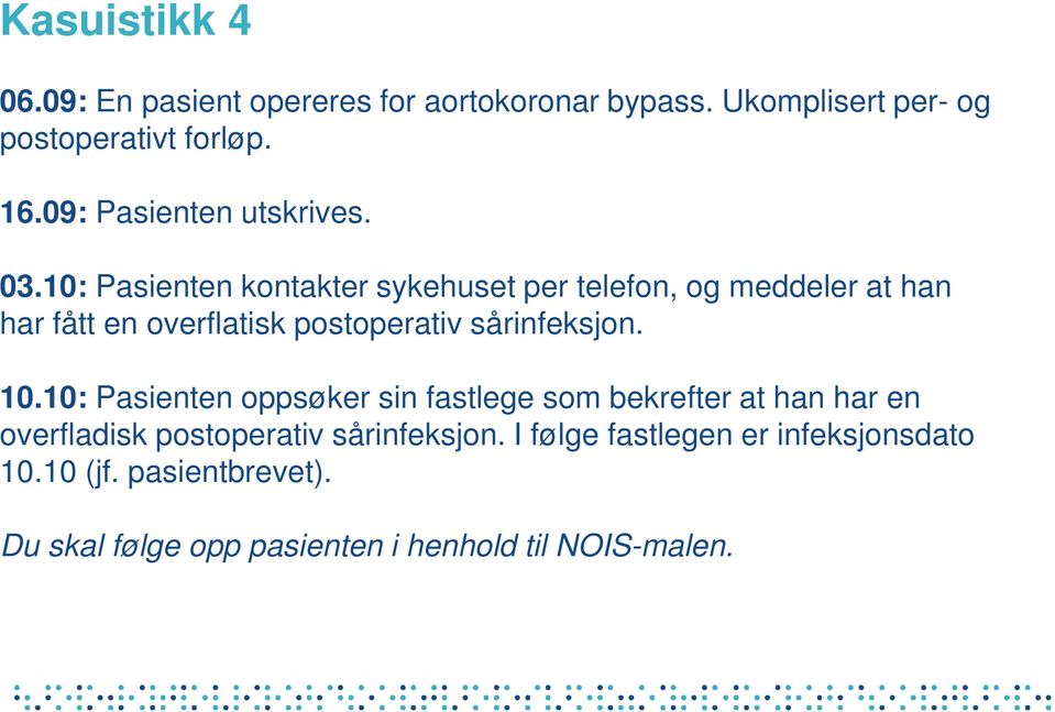 10: Pasienten kontakter sykehuset per telefon, og meddeler at han har fått en overflatisk postoperativ sårinfeksjon. 10.