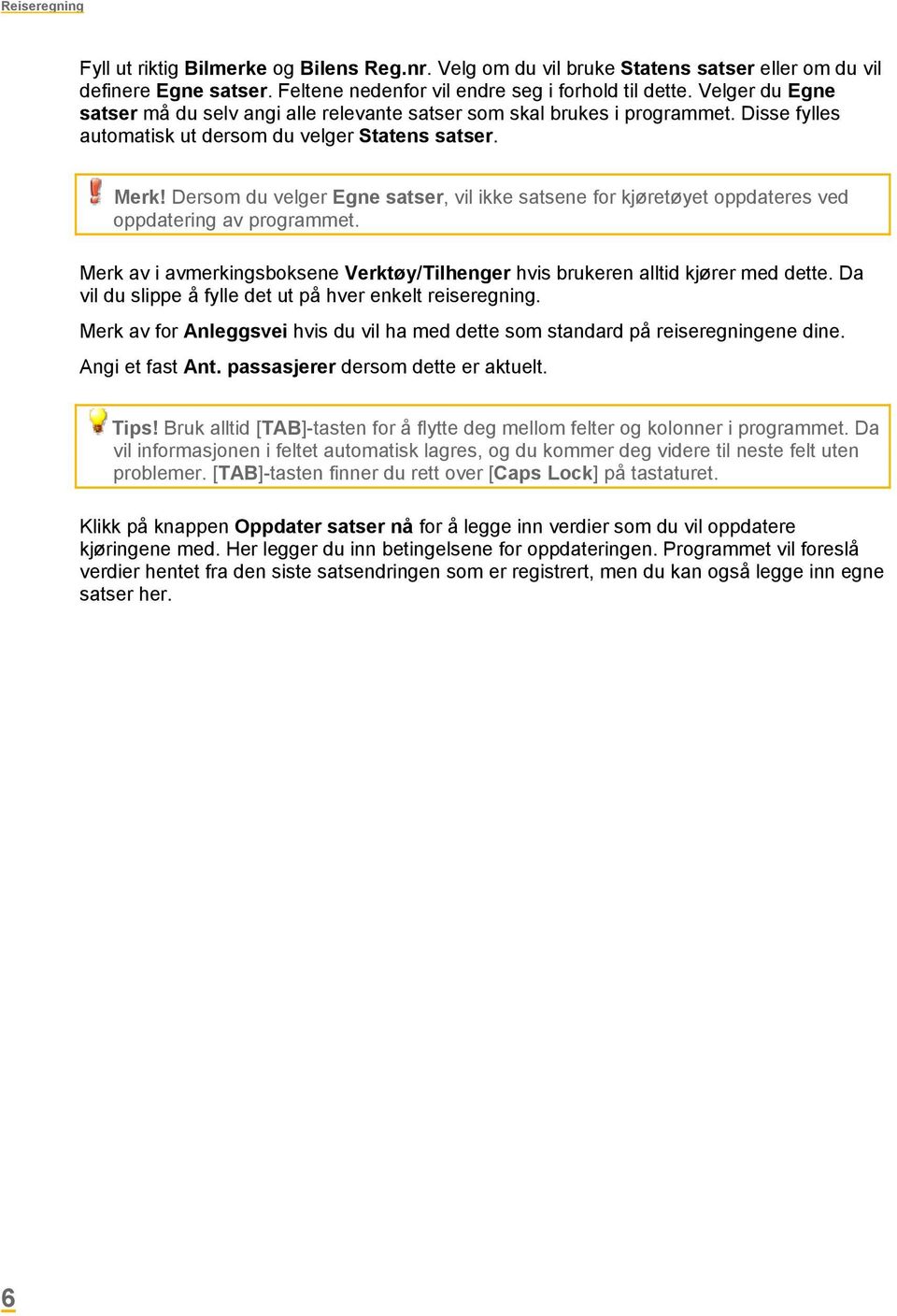 Dersom du velger Egne satser, vil ikke satsene for kjøretøyet oppdateres ved oppdatering av programmet. Merk av i avmerkingsboksene Verktøy/Tilhenger hvis brukeren alltid kjører med dette.