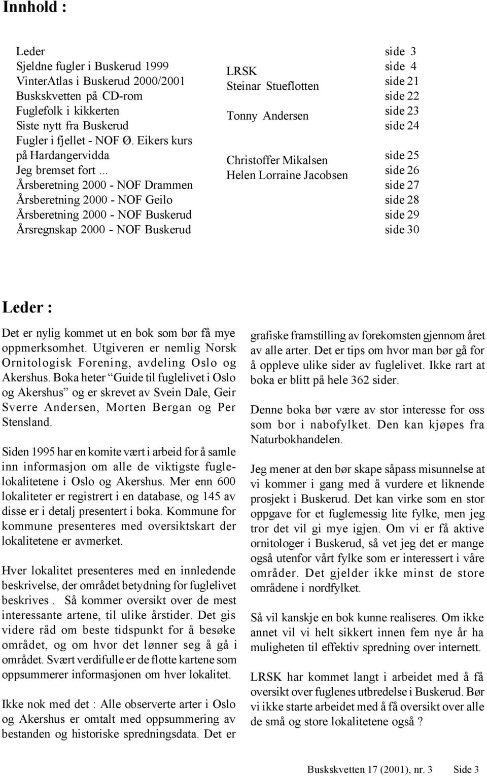 .. Årsberetning 2000 - NOF Drammen Årsberetning 2000 - NOF Geilo Årsberetning 2000 - NOF Buskerud Årsregnskap 2000 - NOF Buskerud LRSK Steinar Stueflotten Tonny Andersen Christoffer Mikalsen Helen