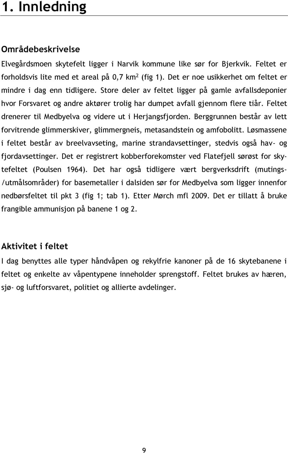 Feltet drenerer til Medbyelva og videre ut i Herjangsfjorden. Berggrunnen består av lett forvitrende glimmerskiver, glimmergneis, metasandstein og amfobolitt.