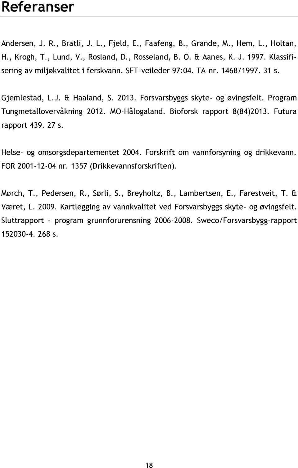 MO-Hålogaland. Bioforsk rapport 8(84)2013. Futura rapport 439. 27 s. Helse- og omsorgsdepartementet 2004. Forskrift om vannforsyning og drikkevann. FOR 2001-12-04 nr. 1357 (Drikkevannsforskriften).