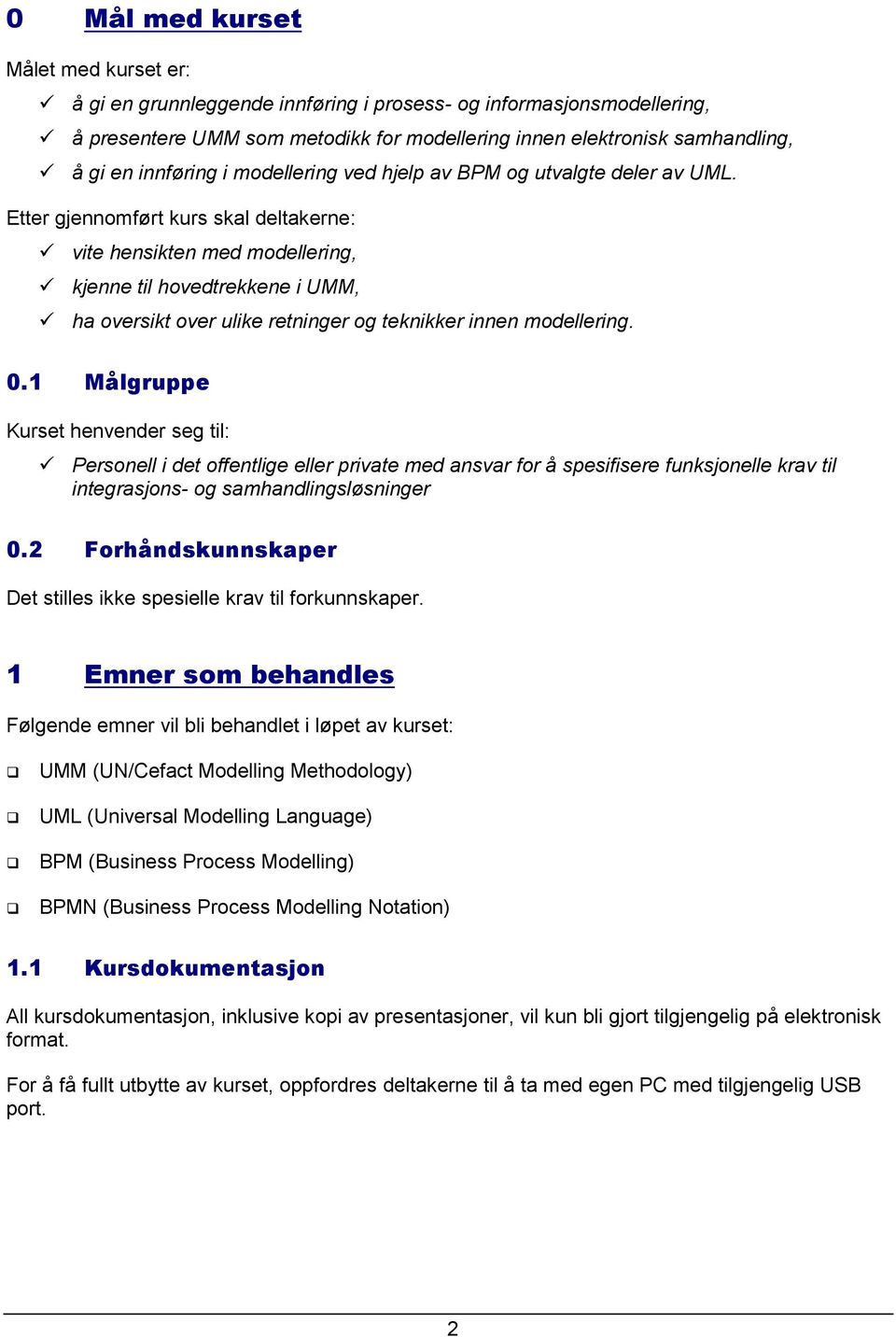 Etter gjennomført kurs skal deltakerne: vite hensikten med modellering, kjenne til hovedtrekkene i UMM, ha oversikt over ulike retninger og teknikker innen modellering. 0.