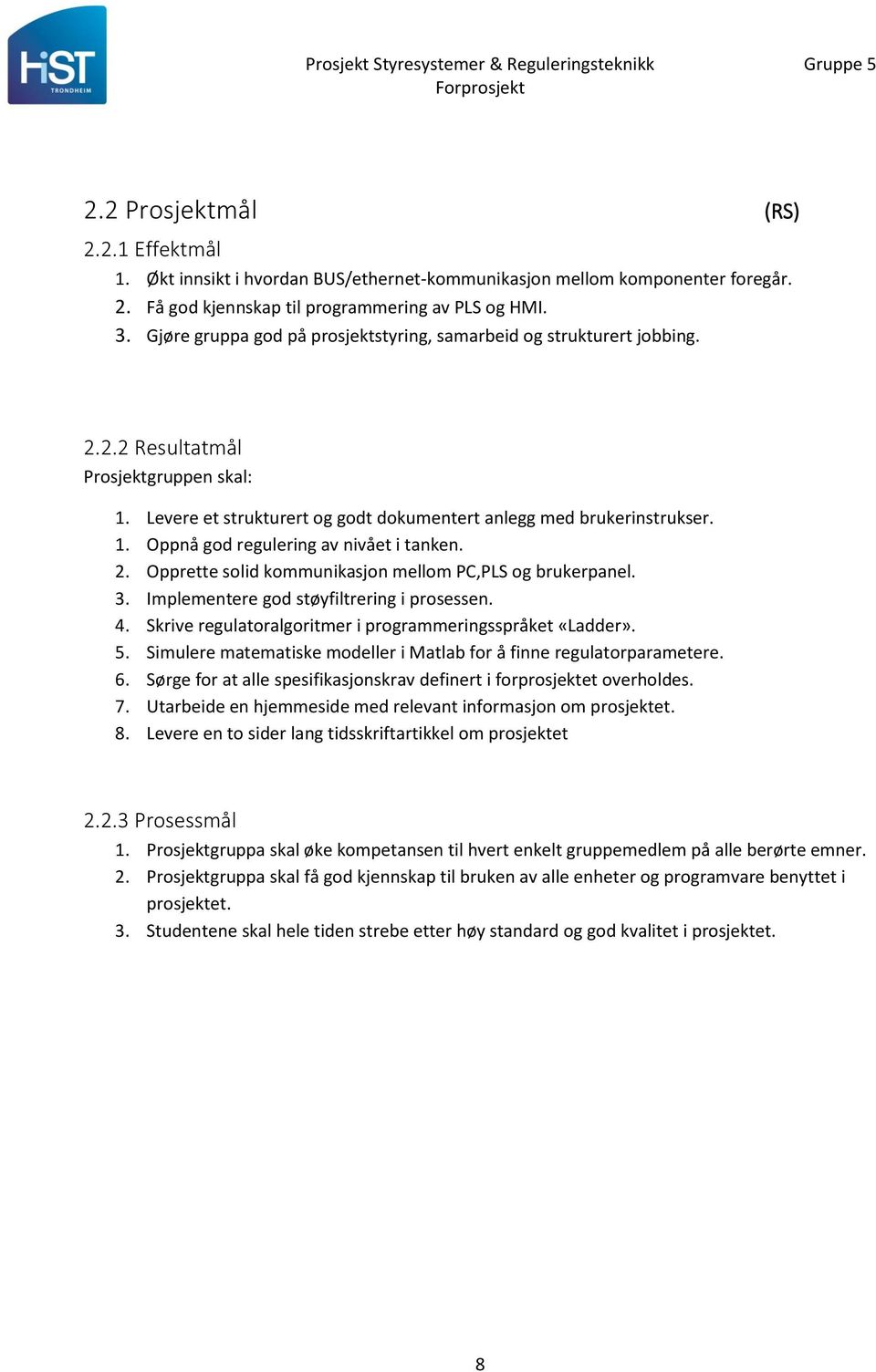 2. Opprette solid kommunikasjon mellom PC,PLS og brukerpanel. 3. Implementere god støyfiltrering i prosessen. 4. Skrive regulatoralgoritmer i programmeringsspråket «Ladder». 5.