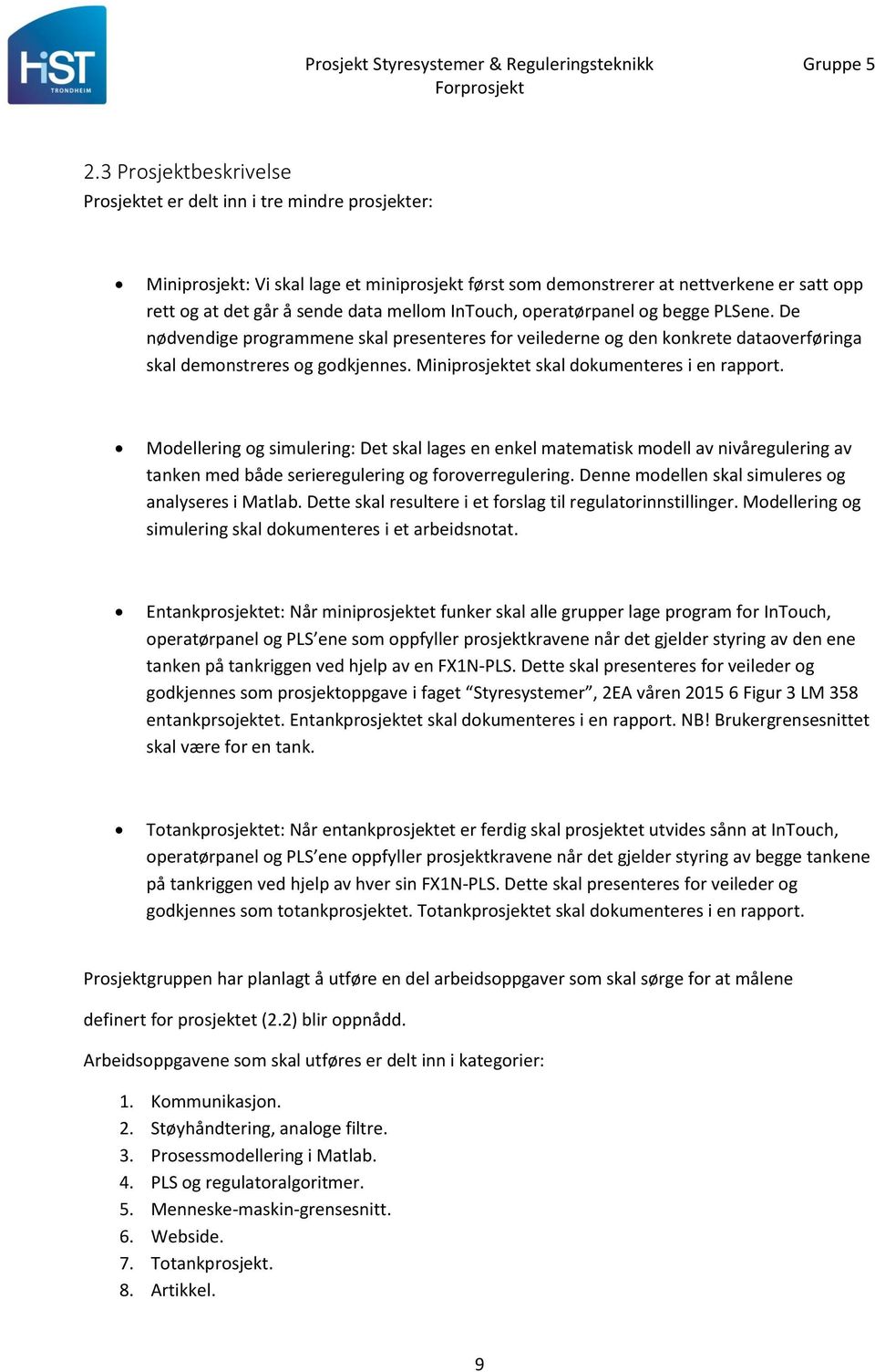 Miniprosjektet skal dokumenteres i en rapport. Modellering og simulering: Det skal lages en enkel matematisk modell av nivåregulering av tanken med både serieregulering og foroverregulering.