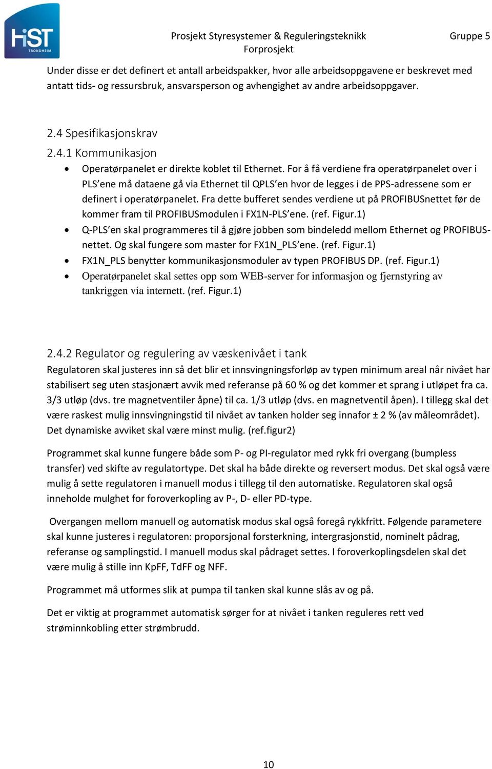 For å få verdiene fra operatørpanelet over i PLS ene må dataene gå via Ethernet til QPLS en hvor de legges i de PPS-adressene som er definert i operatørpanelet.