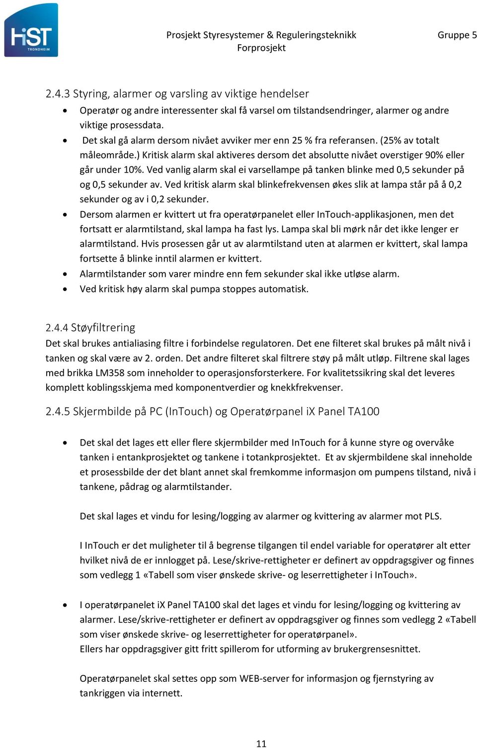 Ved vanlig alarm skal ei varsellampe på tanken blinke med 0,5 sekunder på og 0,5 sekunder av. Ved kritisk alarm skal blinkefrekvensen økes slik at lampa står på å 0,2 sekunder og av i 0,2 sekunder.